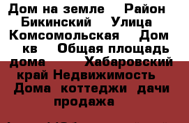 Дом на земле  › Район ­ Бикинский  › Улица ­ Комсомольская  › Дом ­ 6кв1 › Общая площадь дома ­ 69 - Хабаровский край Недвижимость » Дома, коттеджи, дачи продажа   